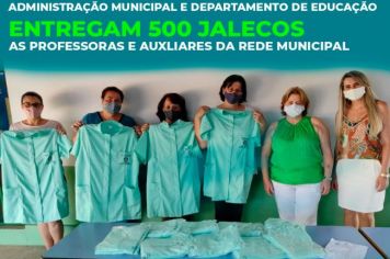A Administração Municipal, e o Departamento Municipal de Educação, entregam 500 jalecos as professoras e auxiliares 